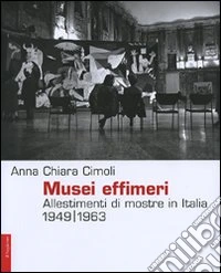 Musei effimeri. Allestimenti di mostre in Italia (1949-1963). Ediz. illustrata