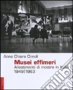 Musei effimeri. Allestimenti di mostre in Italia (1949-1963). Ediz. illustrata