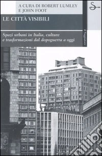 Le città visibili. Spazi urbani in Italia, culture e trasformazioni dal dopoguerra a oggi libro
