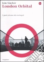 London Orbital. A piedi attorno alla metropoli. Con DVD libro