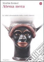 Atena nera. Le radici afroasiatiche della civiltà classica libro