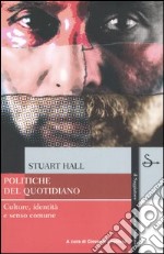 Politiche del quotidiano. Culture, identità e senso comune libro