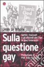 Sulla questione gay. Sarte; Foucault e gli attivisti del Fher in dieci interviste