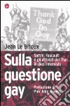 Sulla questione gay. Sarte; Foucault e gli attivisti del Fher in dieci interviste libro