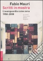 Scritti in mostra. L'avanguardia come zona. 1958-2008. Ediz. illustrata libro