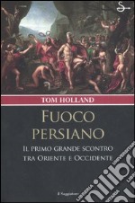 Fuoco persiano. Il primo grande scontro tra Oriente e Occidente libro