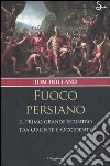 Fuoco persiano. Il primo grande scontro tra Oriente e Occidente libro