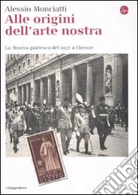 Alle origini dell'arte nostra. La «Mostra giottesca» del 1937 a Firenze. Ediz. illustrata libro