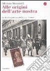 Alle origini dell'arte nostra. La «Mostra giottesca» del 1937 a Firenze. Ediz. illustrata libro