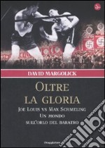 Oltre la gloria. Joe Louis vs Max Schmeling. Un mondo sull'orlo del baratro