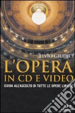 L'opera in CD e video. Guida all'ascolto di tutte le opere liriche libro