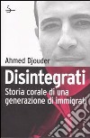 Disintegrati. Storia corale di una generazione di immigrati libro