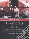 «Uccideteli tutti». Libia 1943: gli ebrei nel campo di concentramento fascista di Giado. Una storia italiana. Ediz. illustrata libro