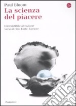 La scienza del piacere. L'irresistibile attrazione verso il cibo, l'arte, l'amore libro