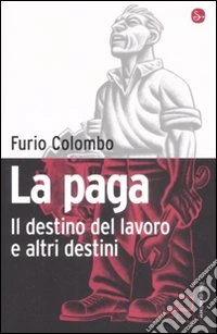 La paga. Il destino del lavoro e altri destini libro