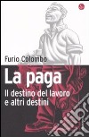 La paga. Il destino del lavoro e altri destini libro