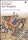 Il trono dei Moghul. La saga dei grandi imperatori dell'India libro