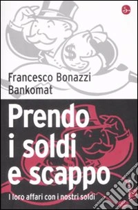 Prendo i soldi e scappo. I loro affari con i nostri soldi libro