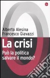 La crisi. Può la politica salvare il mondo? libro