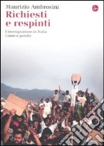 Richiesti e respinti. L'immigrazione in Italia. Come e perché libro