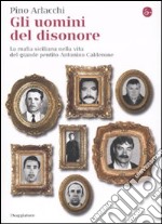 Gli uomini del disonore. La mafia siciliana nella vita del grande pentito Antonino Calderone libro