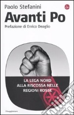 Avanti Po. La Lega Nord alla riscossa nelle regioni rosse libro