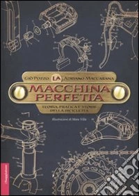 La macchina perfetta. Teoria, pratica e storie della bicicletta