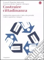 Costruire cittadinanza. Solidarietà organizzata e lotta alla povertà. Undici esperienze europee libro