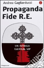 Propaganda fide R. E. Un intrigo clerical vip libro