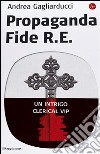 Propaganda fide R. E. Un intrigo clerical vip libro