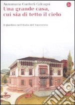 Una Gran casa, cui sia di tetto il cielo. Il giardino nell'Italia del Novecento libro