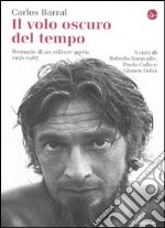 Il Volo oscuro del tempo. Memorie di un editore poeta. 1936-1987 libro