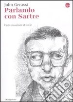 Parlando con Sartre. Conversazioni al caffè