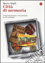 Città di memoria. Viaggi nel passato e nel presente di sei metropoli libro