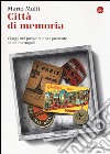 Città di memoria. Viaggi nel passato e nel presente di sei metropoli libro