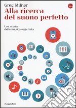 Alla ricerca del suono perfetto. Una storia della musica registrata