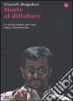 Morte al dittatore. Un rivoluzionario per caso contro Ahmadinejad libro