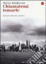 Chiamatemi Ismaele. Racconto della mia America libro