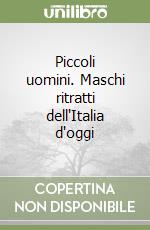 Piccoli uomini. Maschi ritratti dell'Italia d'oggi libro