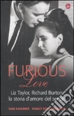 Furious love. Liz Taylor, Richard Burton: la storia d'amore del secolo
