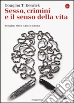 Sesso, crimini e il senso della vita. Indagine sulla natura umana libro