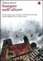 Sangue sull'altare. Il caso Elisa Claps: storia di un efferato omicidio e della difficile ricerca della verità