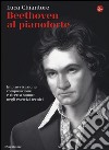 Beethoven al pianoforte. Improvvisazione, composizione e ricerca sonora negli esercizi tecnici libro di Chiantore Luca