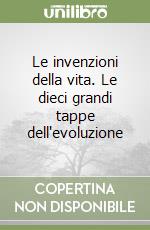 Le invenzioni della vita. Le dieci grandi tappe dell'evoluzione libro