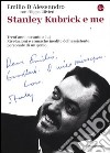 Stanley Kubrick e me. Trent'anni accanto a lui. Rivelazioni e cronache inedite dell'assistente personale di un genio libro