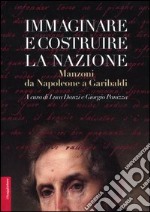 Immaginare e costruire la nazione. Manzoni da Napoleone a Garibaldi libro