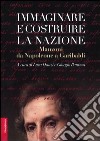 Immaginare e costruire la nazione. Manzoni da Napoleone a Garibaldi libro