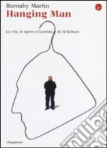 Hanging man. La vita, le opere e l'arresto di Ai Weiwei libro