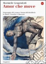 Amor che move. Linguaggio del corpo e forma del desiderio in Dante, Pasolini e Morante