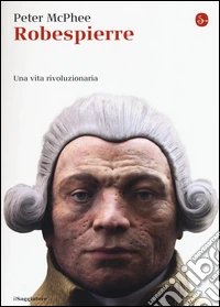 Robespierre. Una vita rivoluzionaria